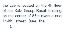 the Lab is located on the 4h floor of the Katz Group Rexall building on the corner of 87th avenue and 114th street (see the campus map).